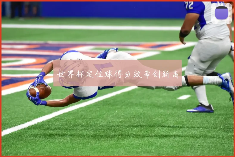 世界杯定位球得分效率创新高