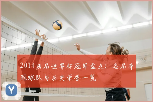 2014历届世界杯冠军盘点:各届夺冠球队与历史荣誉一览