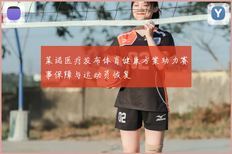 莱诺医疗发布体育健康方案助力赛事保障与运动员恢复