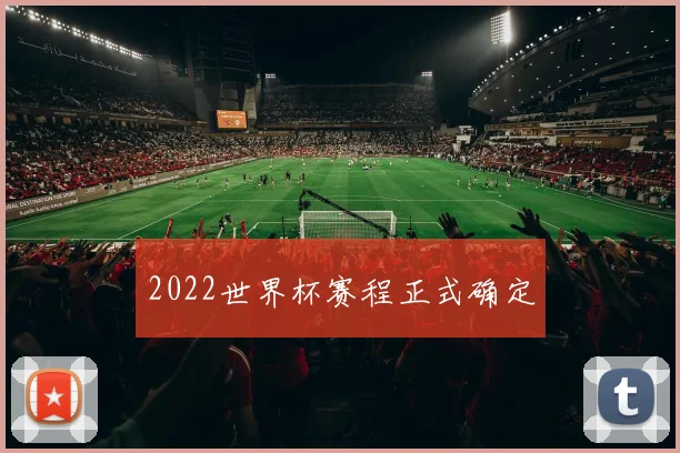 2022世界杯赛程正式确定