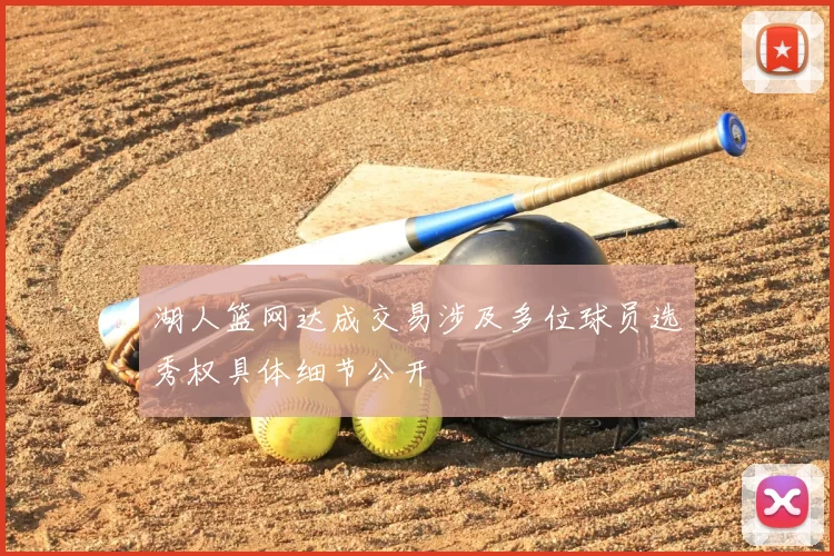 湖人篮网达成交易涉及多位球员选秀权具体细节公开