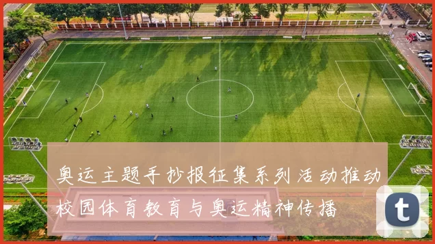 奥运主题手抄报征集系列活动推动校园体育教育与奥运精神传播