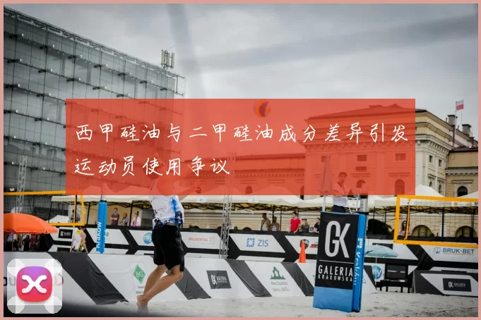 西甲硅油与二甲硅油成分差异引发运动员使用争议